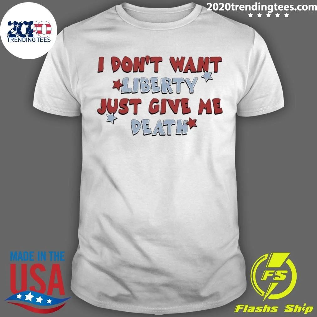 I Don’t Want Liberty Just Give Me Death Shirt