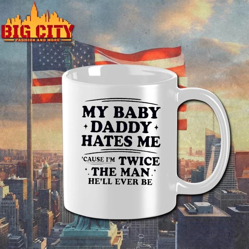 My Baby Daddy Hates Me Cause Im Twice The Man Hell Ever Be White Shirt