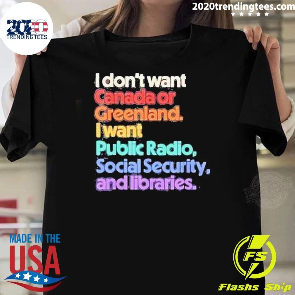 I Don’t Want Canada Or Greenland, I Want Public Radio, Social Security, And Libraries Shirt