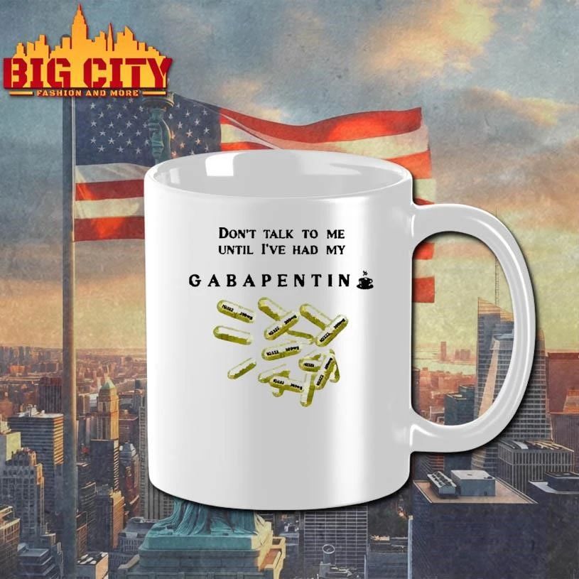 Dont Talk To Me Until I Have Had My Gabapentin Coffee T Shirt