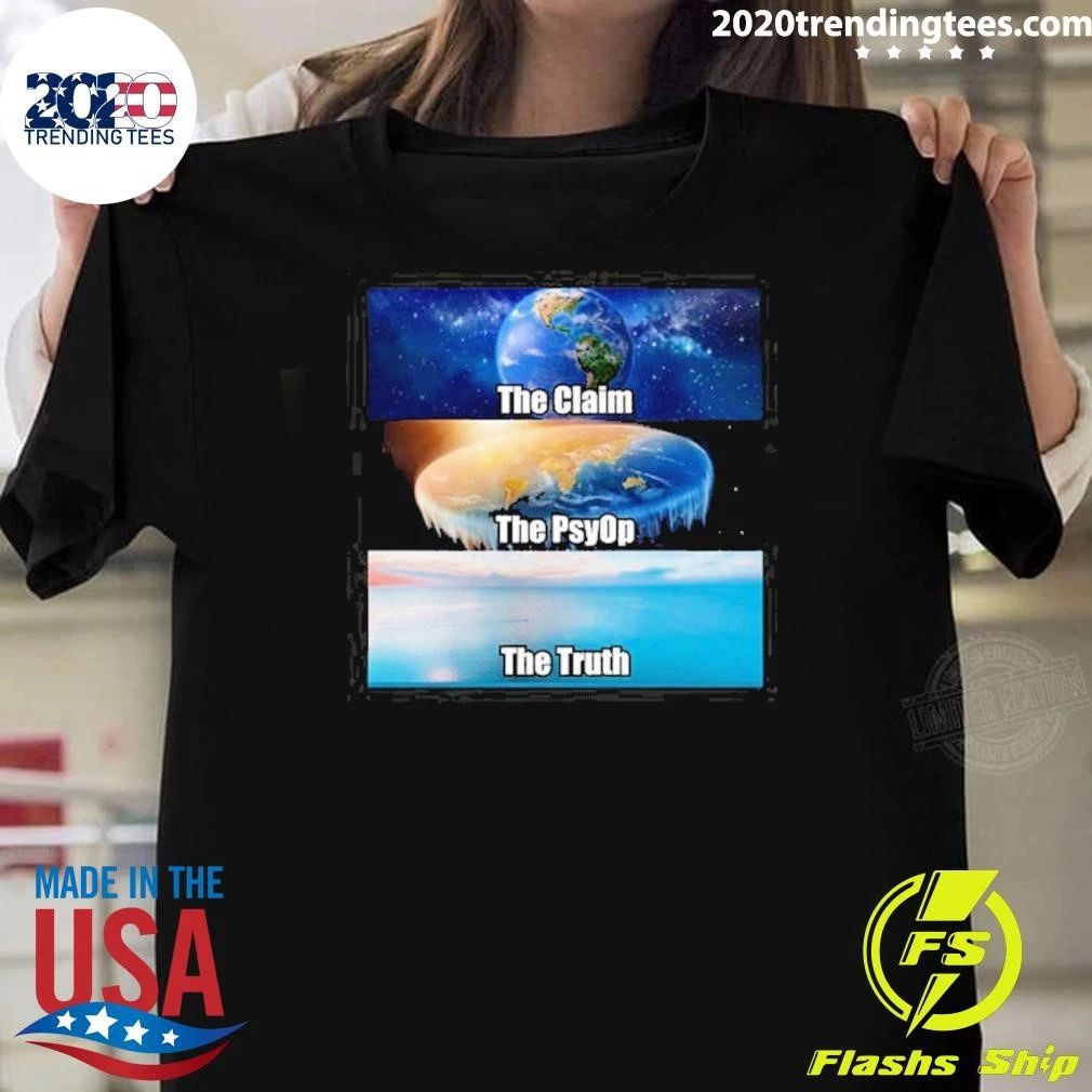 The Claim The Psyop The Truth Flat Earth Meme NASA Lies World Terra Realm Firmament Tee Shirt