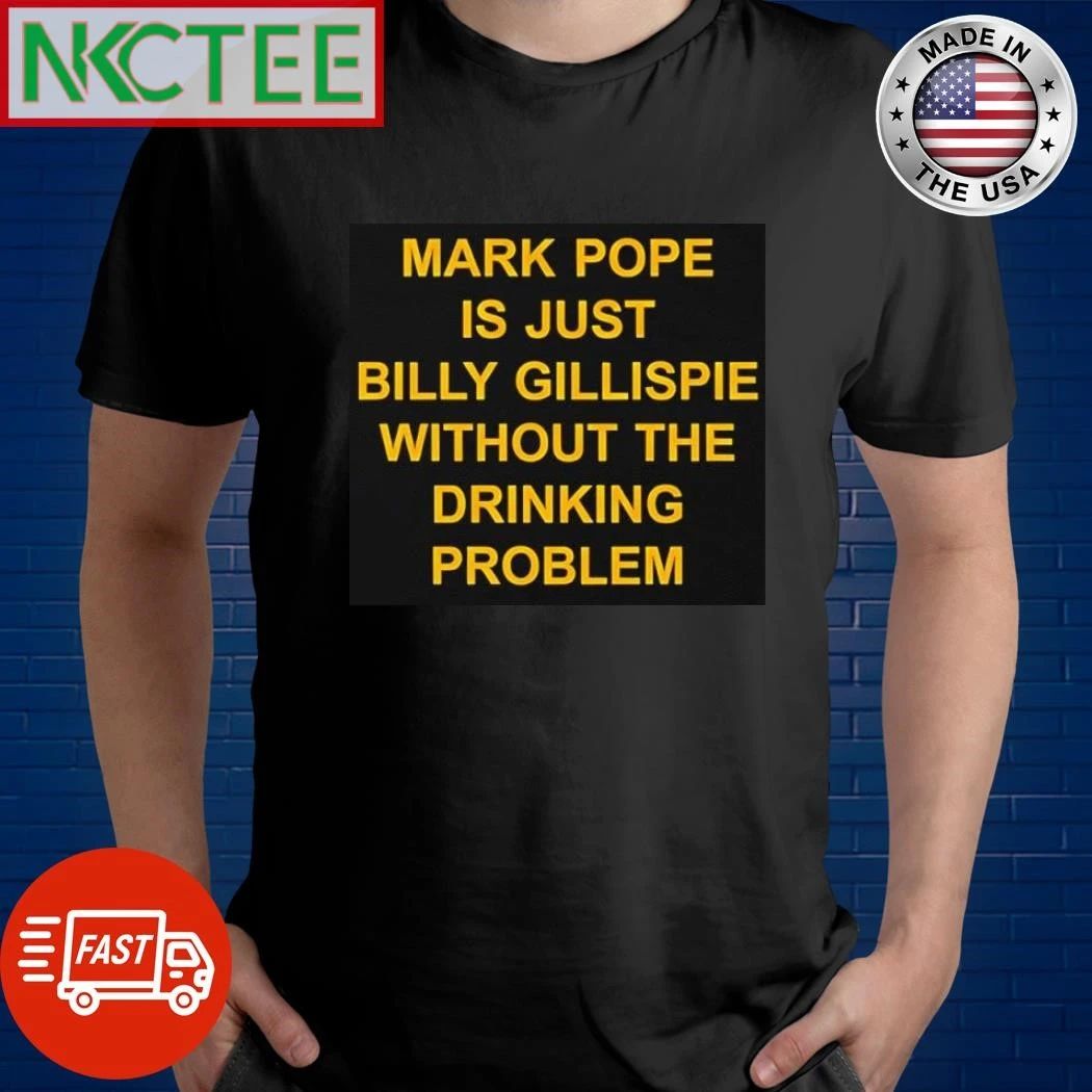 Mark Pope Is Just Billy Gillispie Without The Drinking Problem shirt