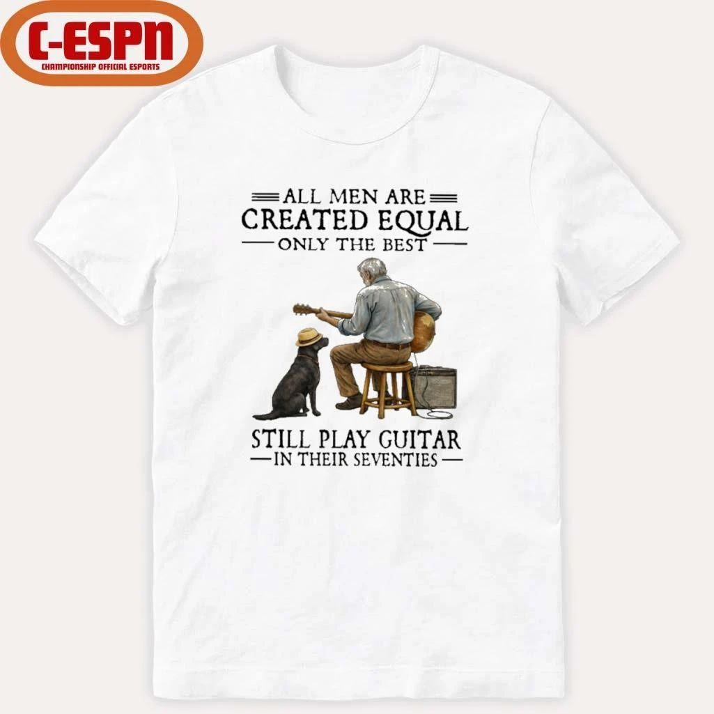 Grandpa And Dog All Men Are Created Equal Only The Best Still Play Guitar In Their Seventies Shirt