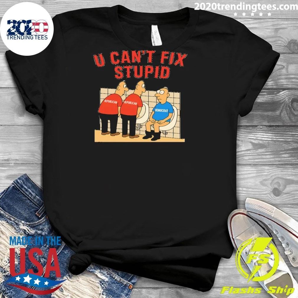 You Can’t Fix Stupid Democrat Republican Joke Shirt