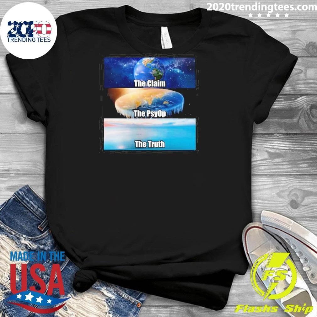 The Claim The Psyop The Truth Flat Earth Meme NASA Lies World Terra Realm Firmament Tee Shirt