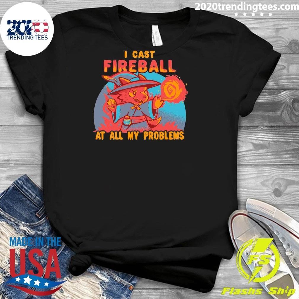 I Cast Fireball At All My Problems Shirt