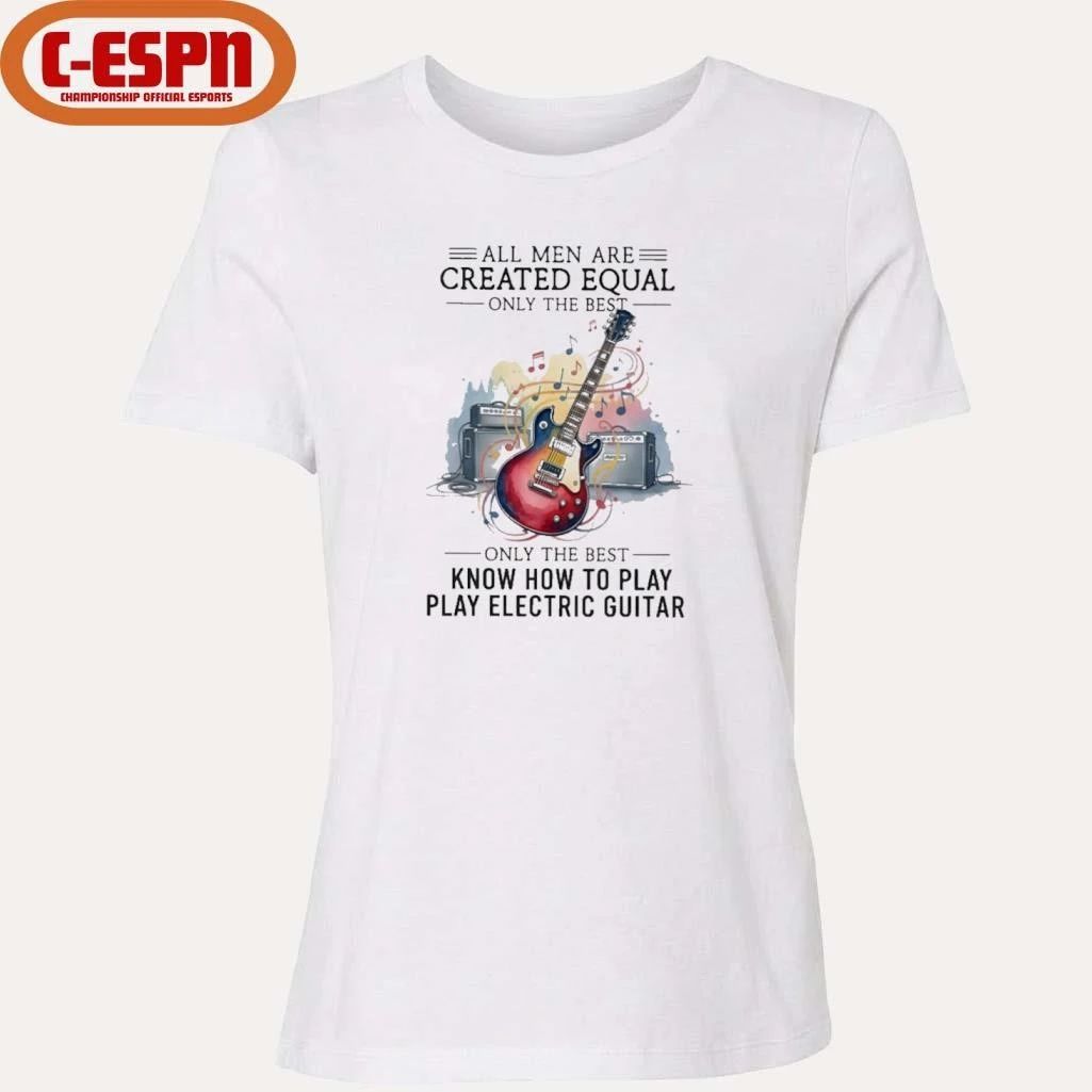 All Men Are Created Equal Only The Best Still Play Electric Guitar In Their Seventies Shirt