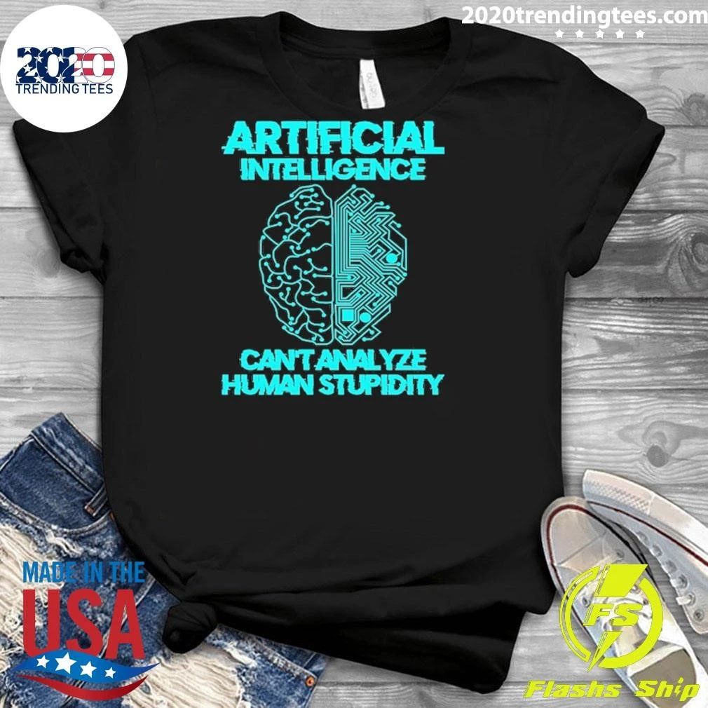 Artificial Intelligence Can’t Analyze Human Stupidity Shirt