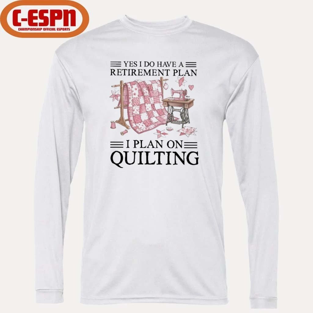 Yes I Do Have A Retirement Plan I Plan On Quilting T-Shirt