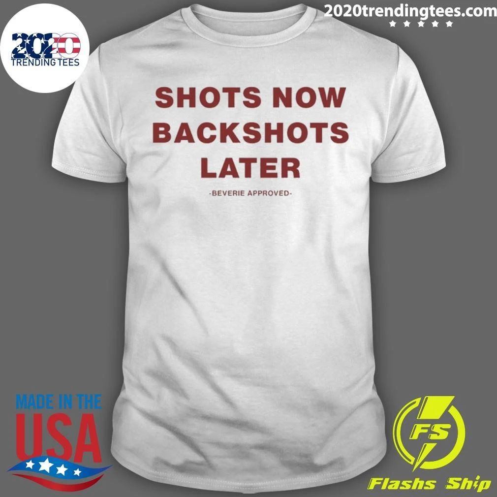 Shots Now Backshots Later Beverie Approved Shirt