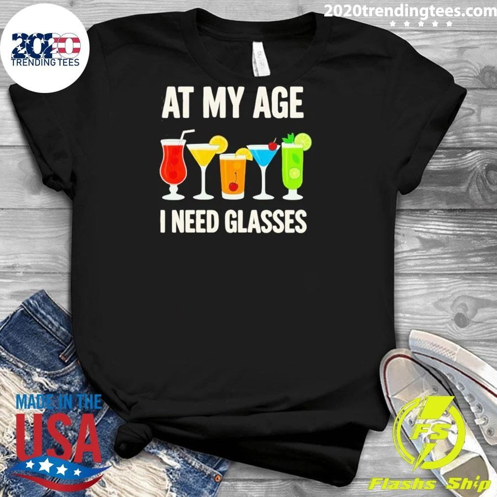 At My Age I Need Glasses Cocktail Pun Drinking Tee Shirt