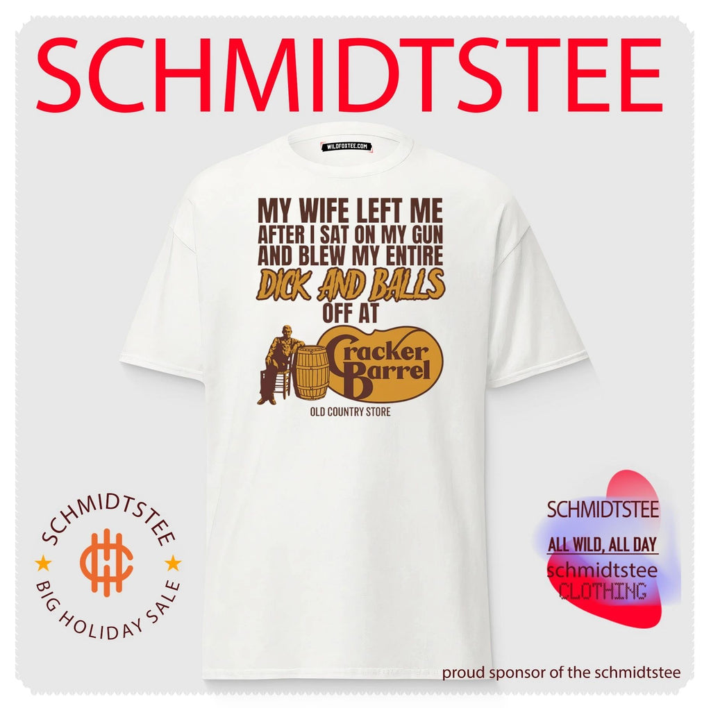 My wife left me after I sat on my gun and blew my entire Dick and Balls off at Cracker Barrel shirt