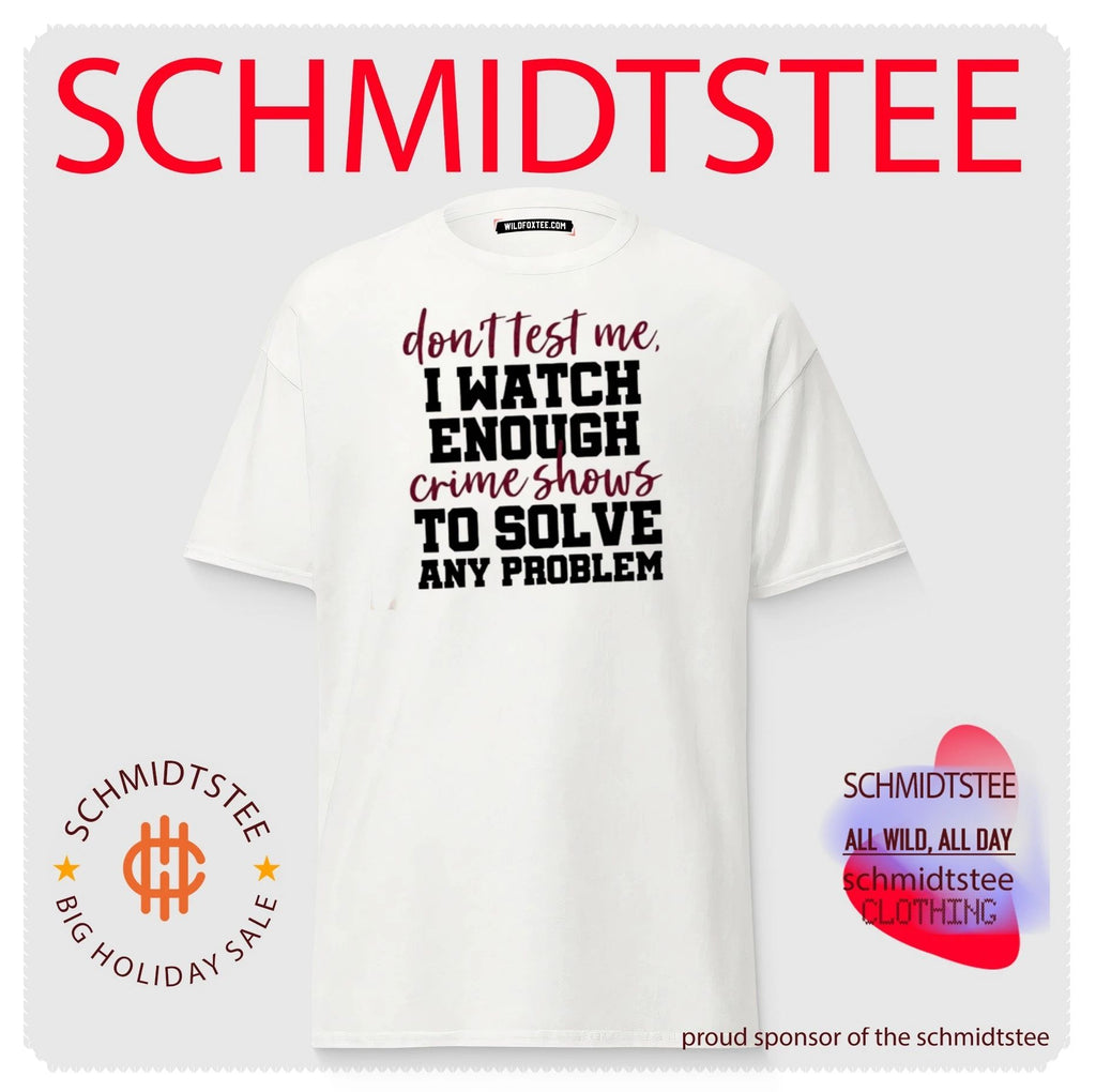 Don_t Test Me I Watch Enough Crime Shows to Solve Any Problem shirt