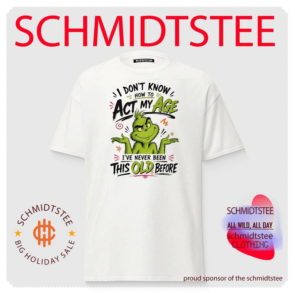 I don’t know how to act my age I’ve never been this old before Grinch shirt