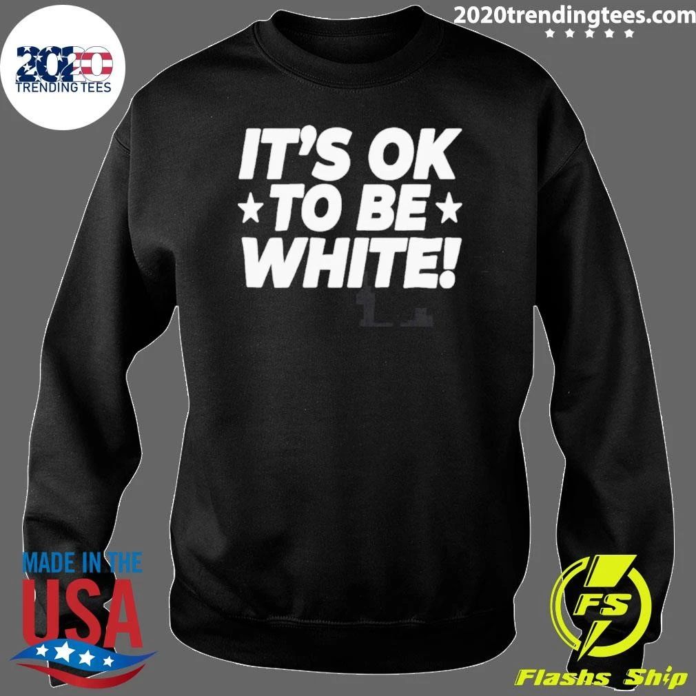 It_s Ok To Be White Political Slogan Social Commentary Shirt