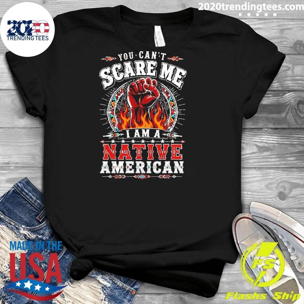 You Can’t Scare Me I Am A Native American Shirt