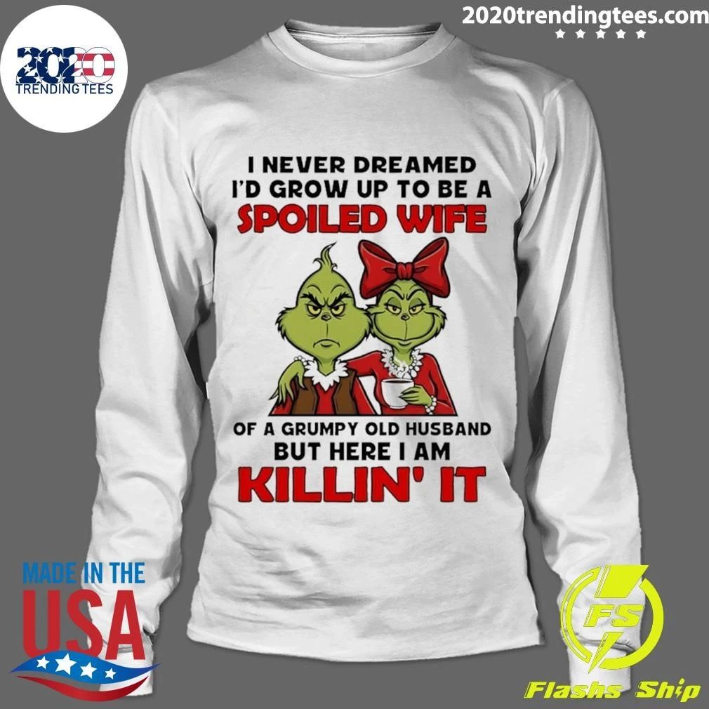 Grinch Couple I Never Dreamed I’d Grow Up To Be A Spoiled Wife Of A Grumpy Shirt