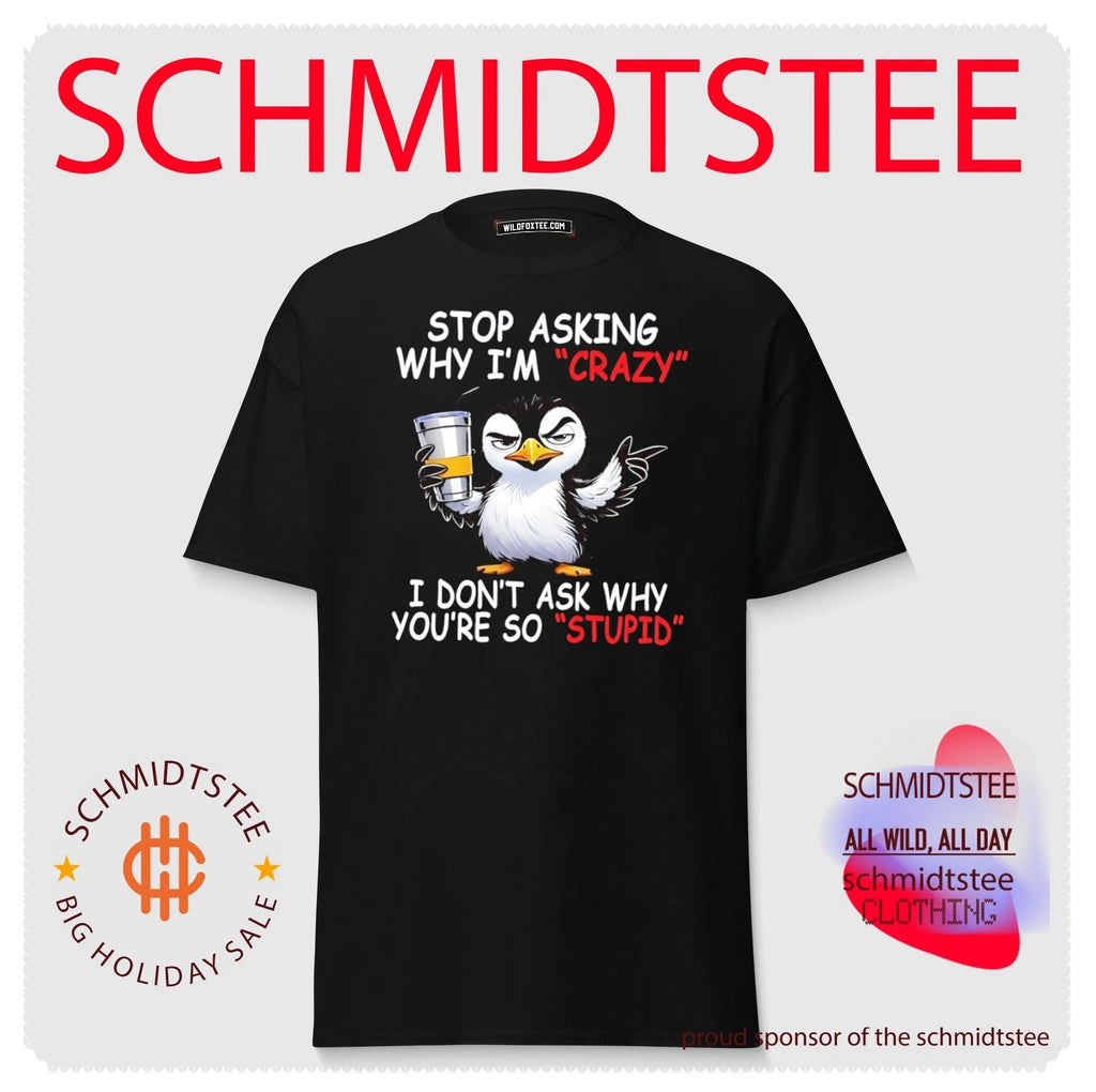 Stop asking why I’m crazy I don’t ask why you’re so stupid cartoon penguin shirt