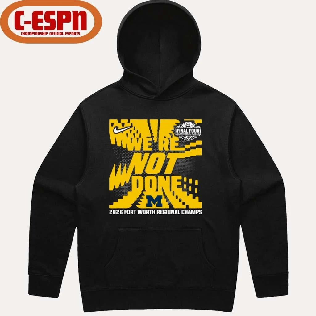 Michigan Wolverines We’re Not Done 2026 NCAA Women’s Basketball Fort Worth Regional Champions T-Shirt