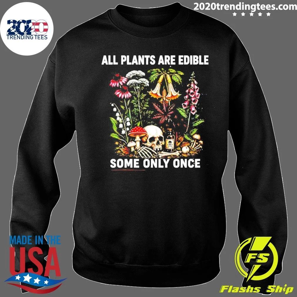 All Plants Are Edible Some Only Once Shirt