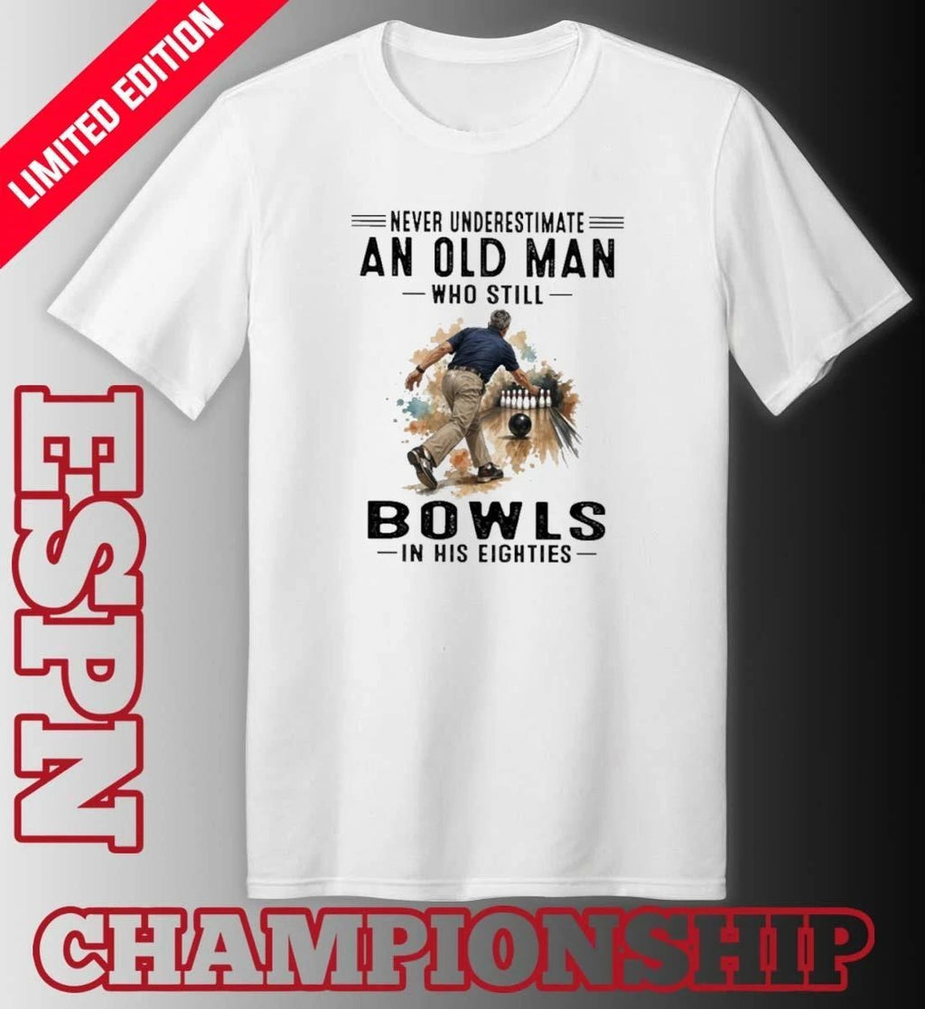 Never Underestimate An Old Man Who Still Bowls In His Eighties Shirt