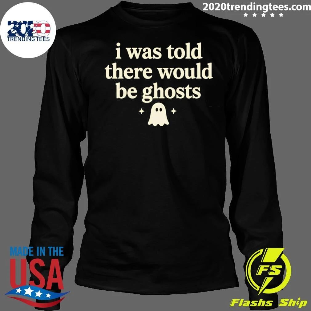I Was Told There Would Be Ghosts shirt