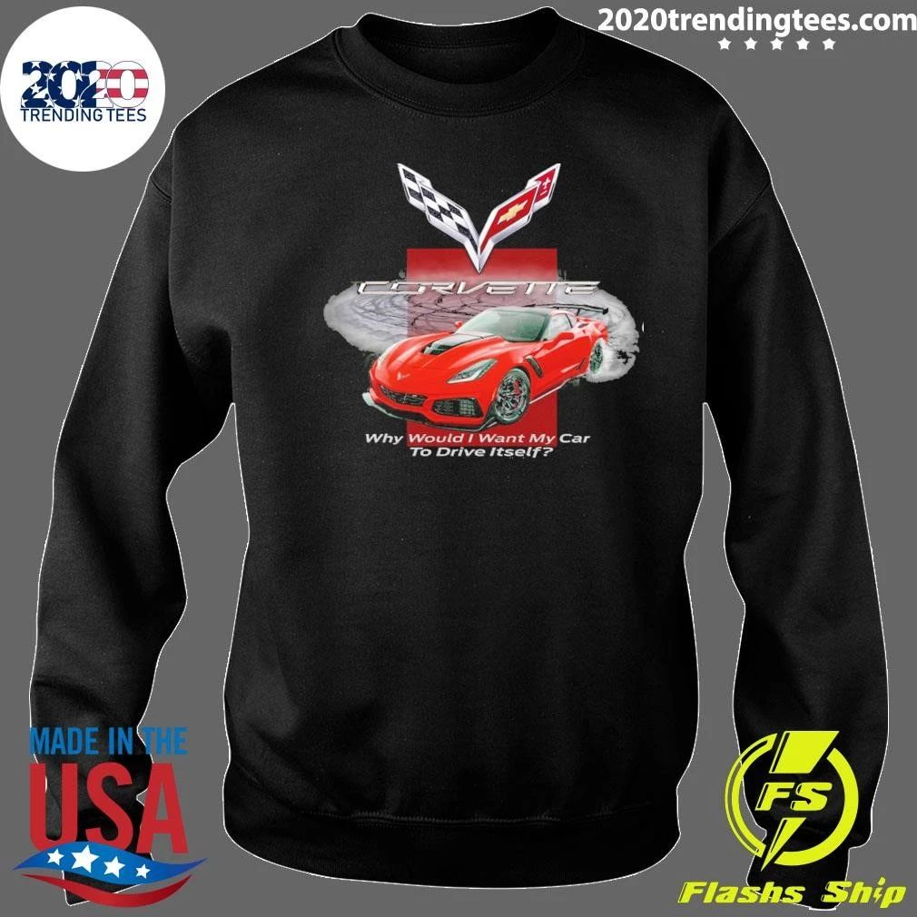 Corvette Why Would I Want My Car To Drive Itself Shirt