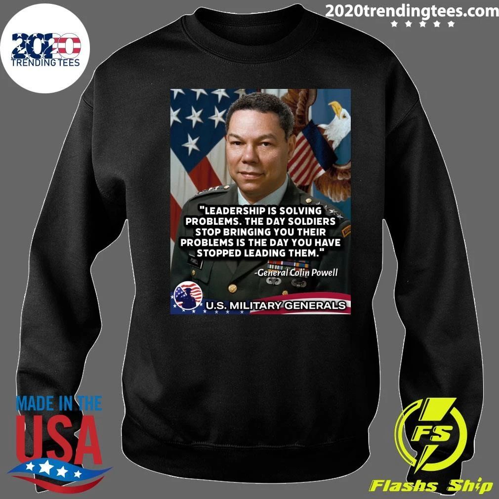 Leadership Is Solving Problems. The Day Soldiers Stop Bringing You Their Problems Is The Day You Have Stopped Leading Them Pomell General Colin Powell Shirt