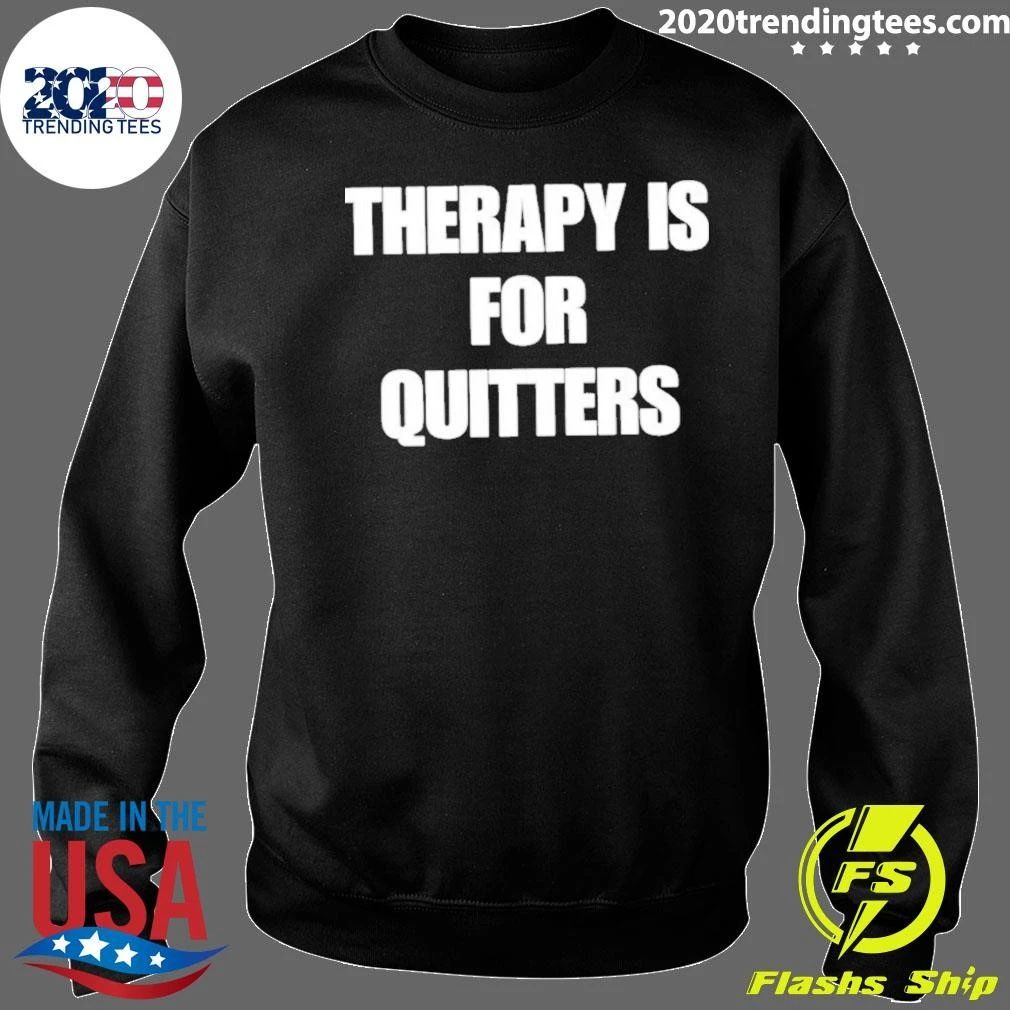Therapy Is For Quitters Shirt