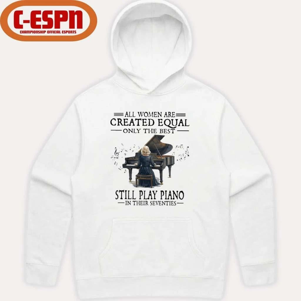 All Women Are Created Equal Only The Best Still Play Piano In Their Seventies T-Shirt