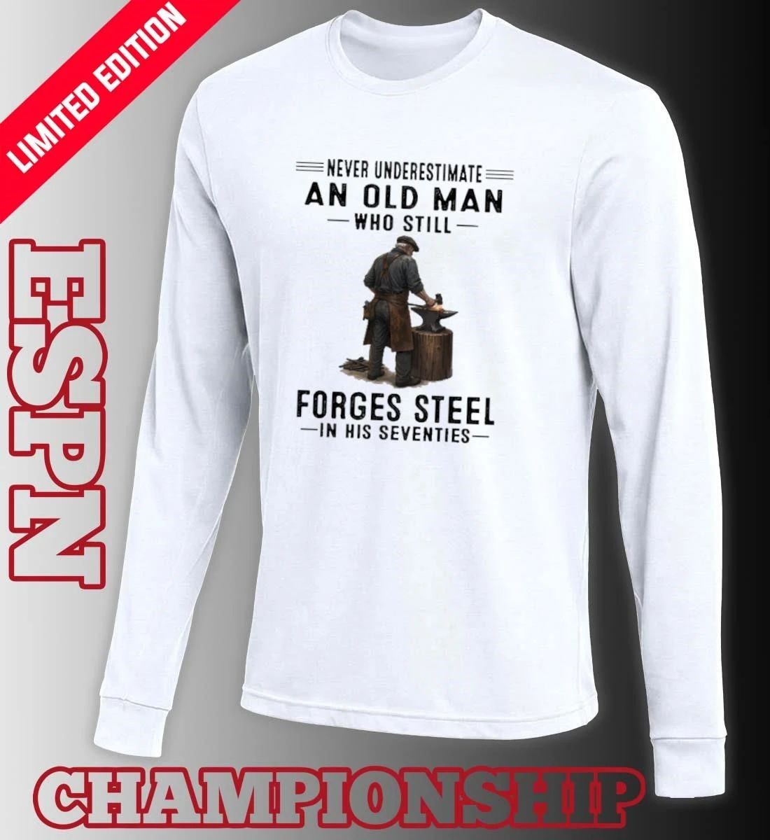 Never Underestimate An Old Man Who Still Forges Steel In His Seventies Shirt