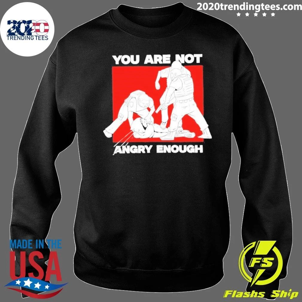 You Are Not Angry Enough Protest Activism Shirt