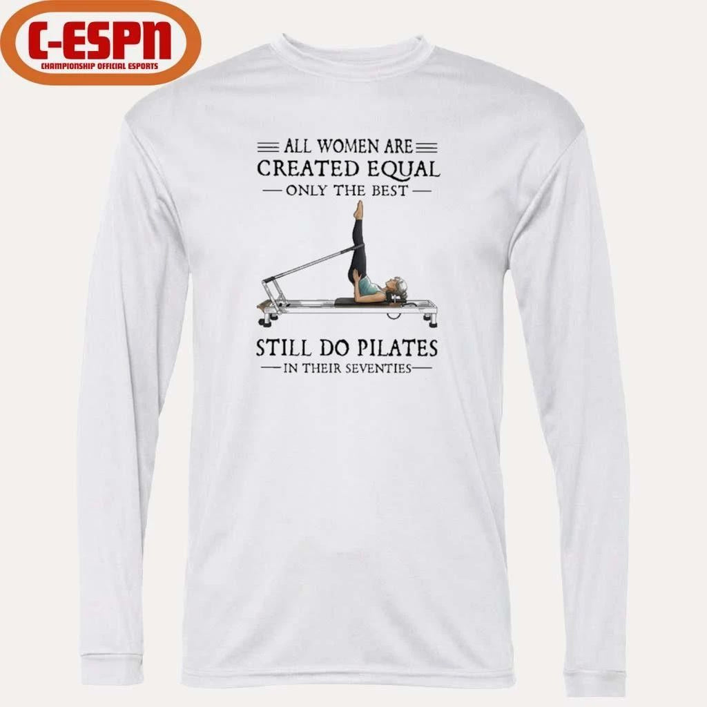 All Women Are Created Equal, Only The Best Still Do Pilates In Their Seventies 70s Shirt