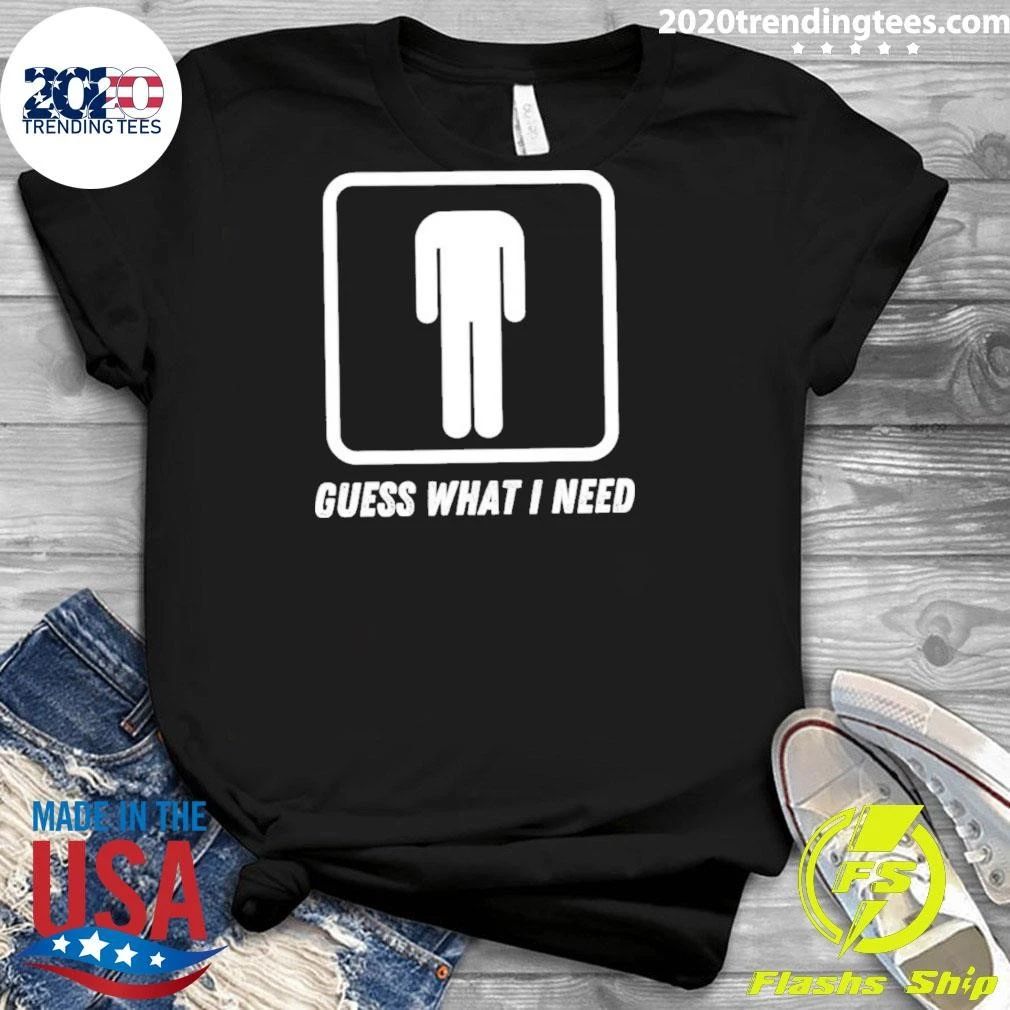 Guess What I Need Head Headless Man Shirt