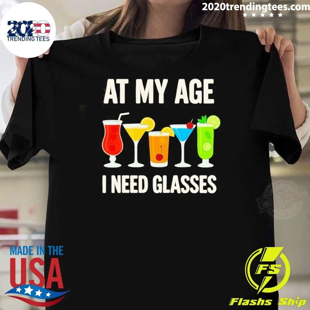At My Age I Need Glasses Cocktail Pun Drinking Tee Shirt