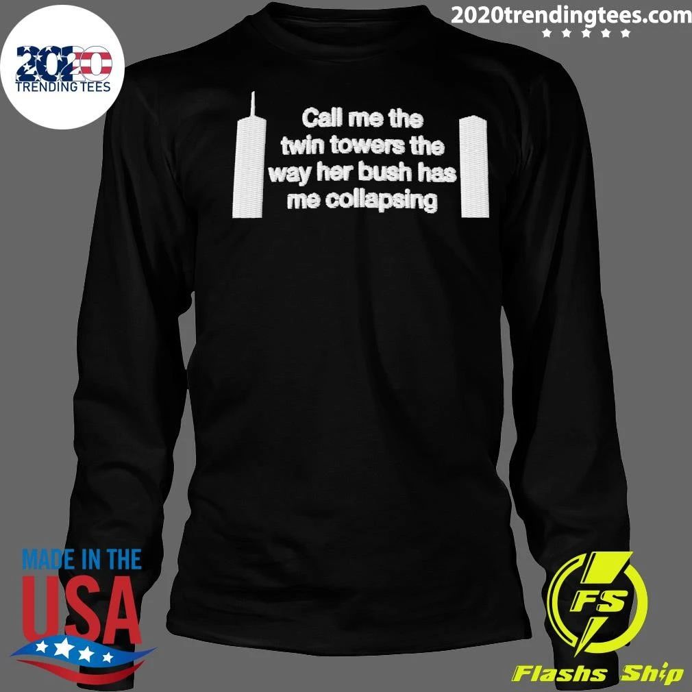 Call Me The Twin Towers The Way Her Bush Has Me Collapsing Dad Shirt