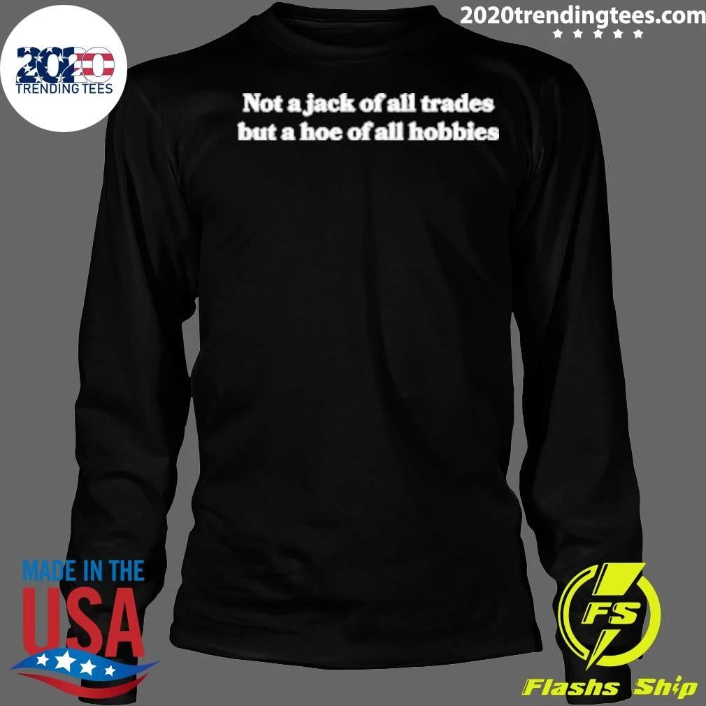 Not A Jack Of All Trades But A Hoe Of All Hobbies Shirt