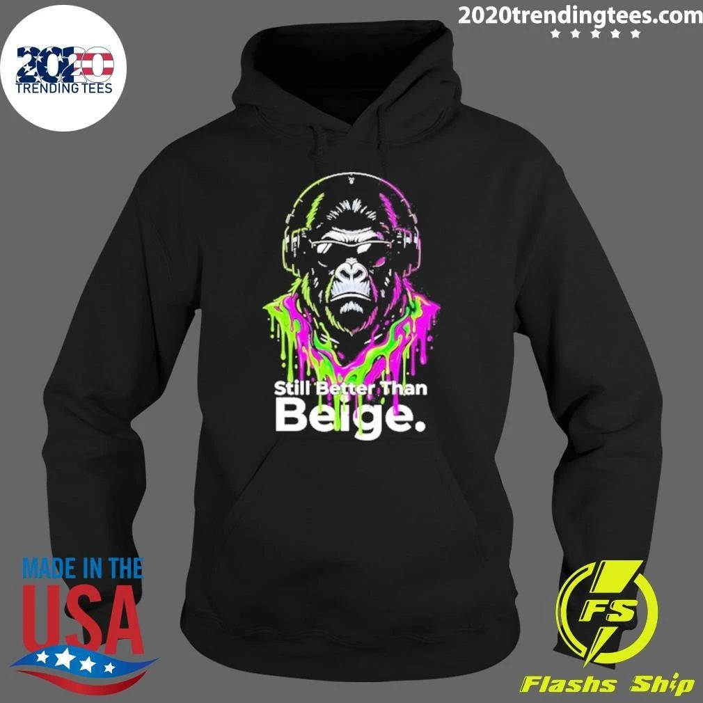 Gorilla Still Better Than Beige Funny Shirt