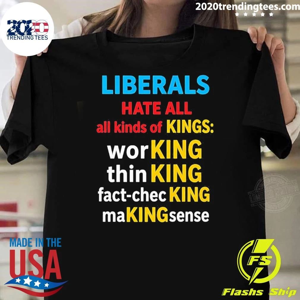 Liberals Hate All Kinds Of Kings Shirt