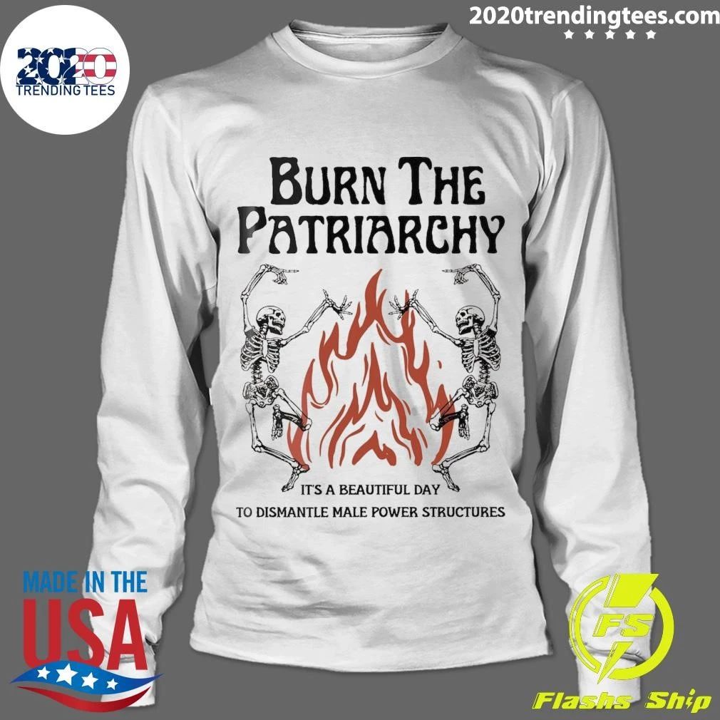 Skeleton Burn The Patriarchy It’s A Beautiful Day To Dismantle Male Power Structures Shirt