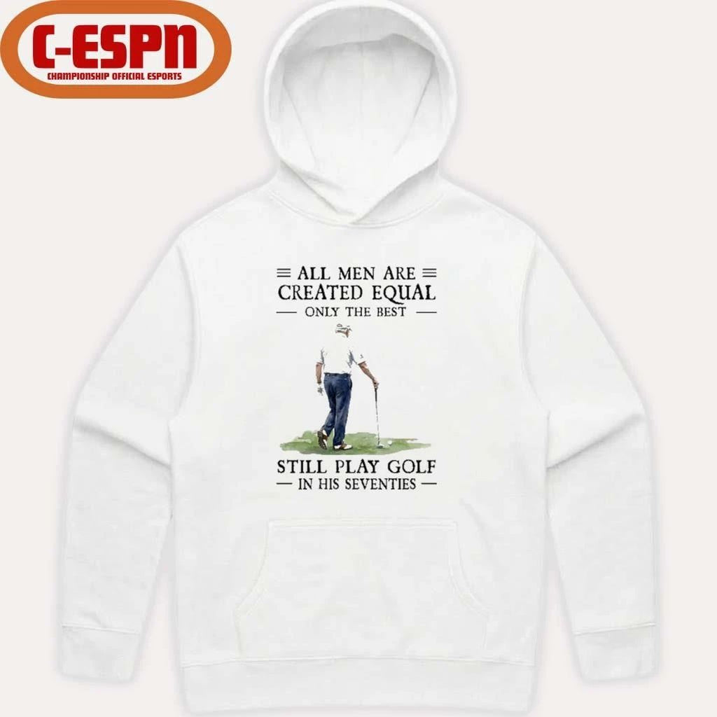 All Mengolf All Men Are Created Equal Only The Best Still Play Golf In Their Seventies 2026 Shirt