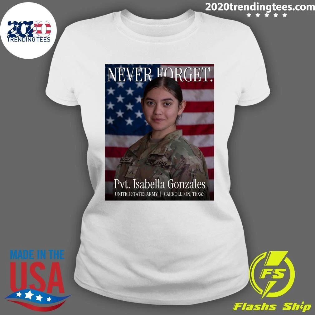 Never Forget Inzales Uk Army Pvt. Isabella Gonzales United States Army Carrollton, Texas Shirt