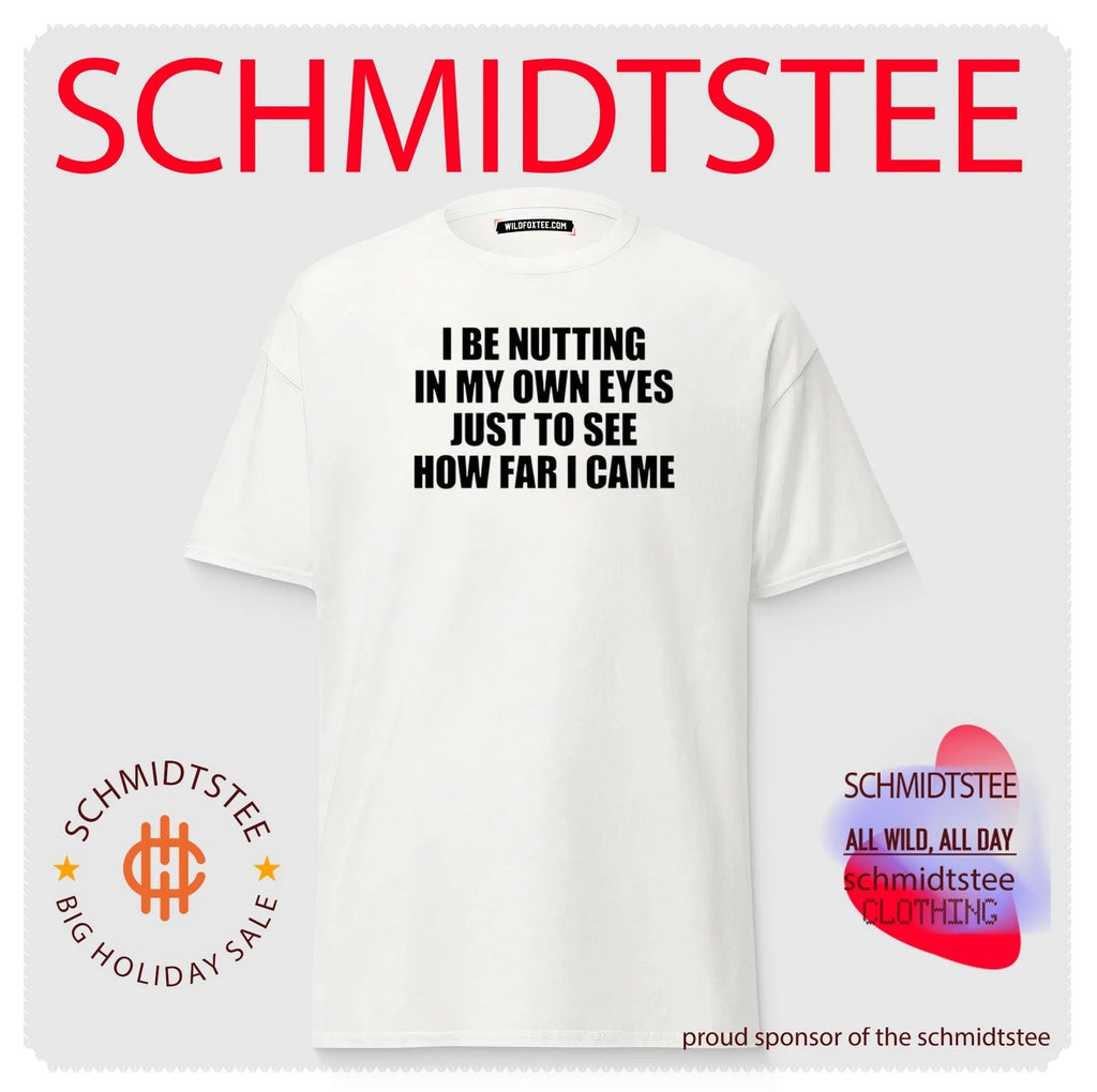 I Be Nutting in My Own Eyes Just to See How Far I Came shirt