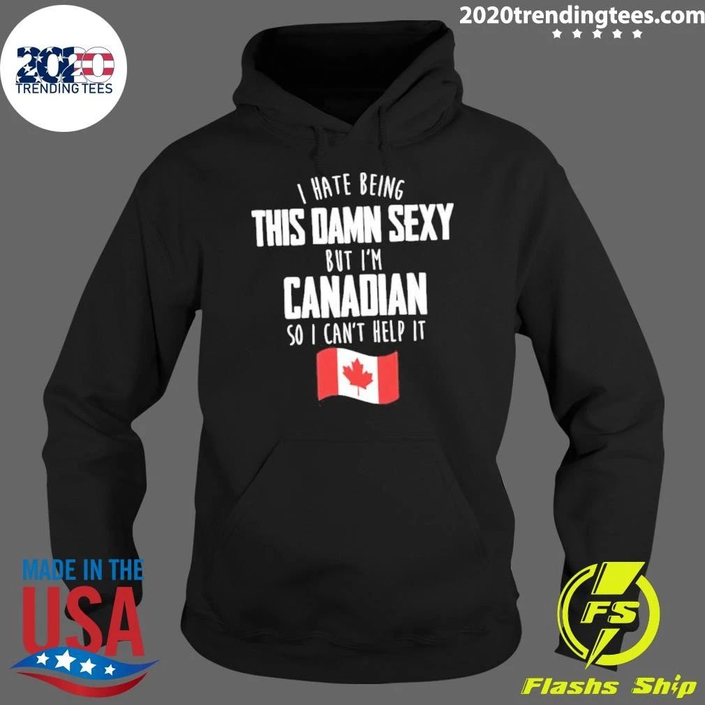 I Hate Being This Damn Sexy But I’m Canadian So I Can’t Help It Funny Canadian Pride Graphic Shirt