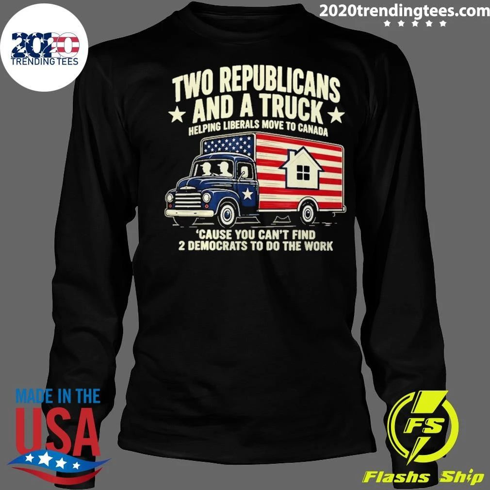 Two Republicans Helping Liberals Move To Canada Because You Can’t Find 2 Democrats To Do The Work Shirt