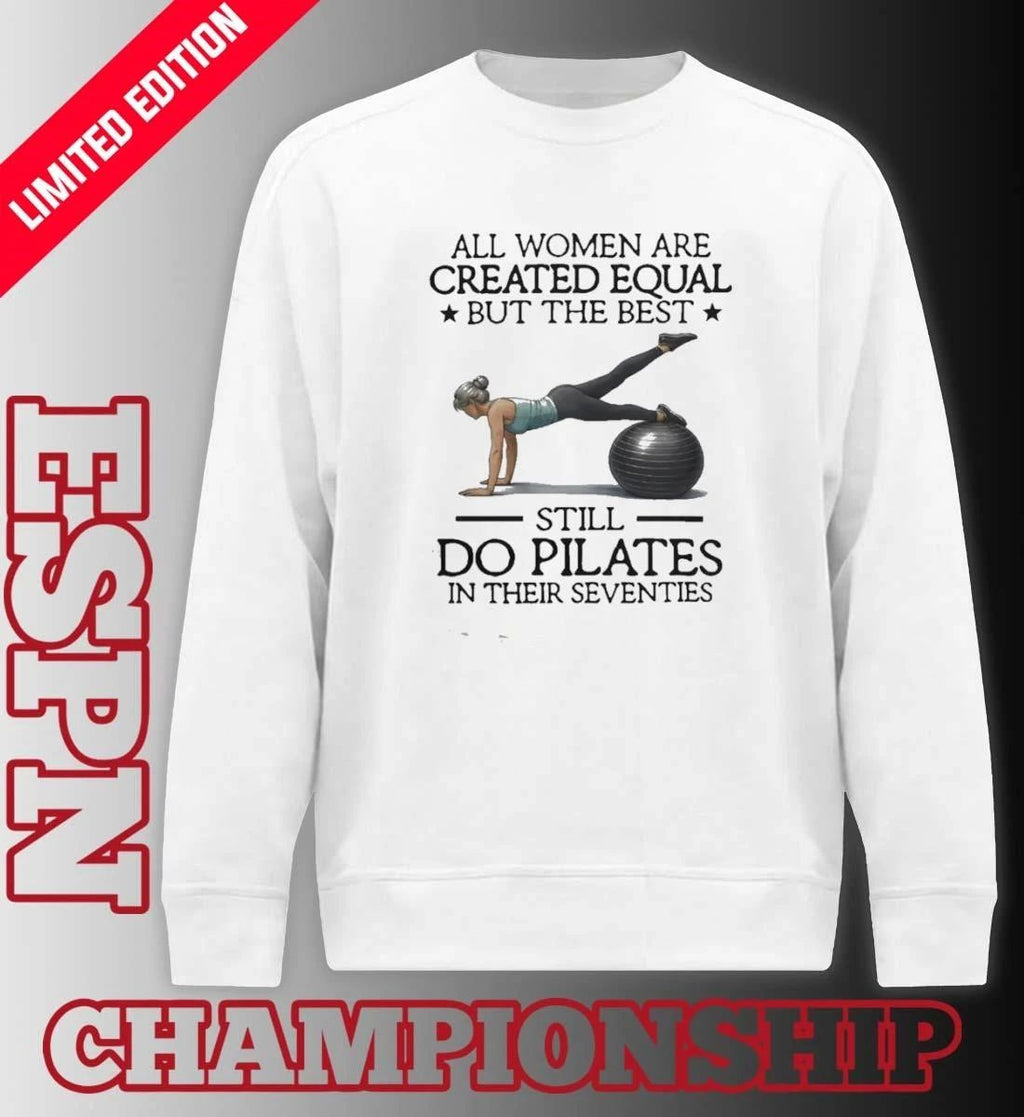 All Women Are Created Equal – But The Best Still Do Pilates In Their Seventies 70s Shirt