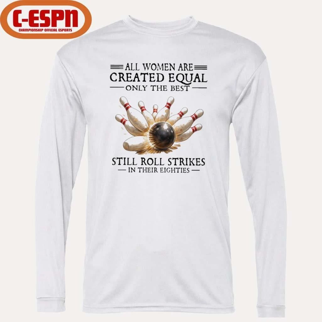 All Women Are Created Equal Only The Best Still Roll Strikes In Their Eighties Shirt