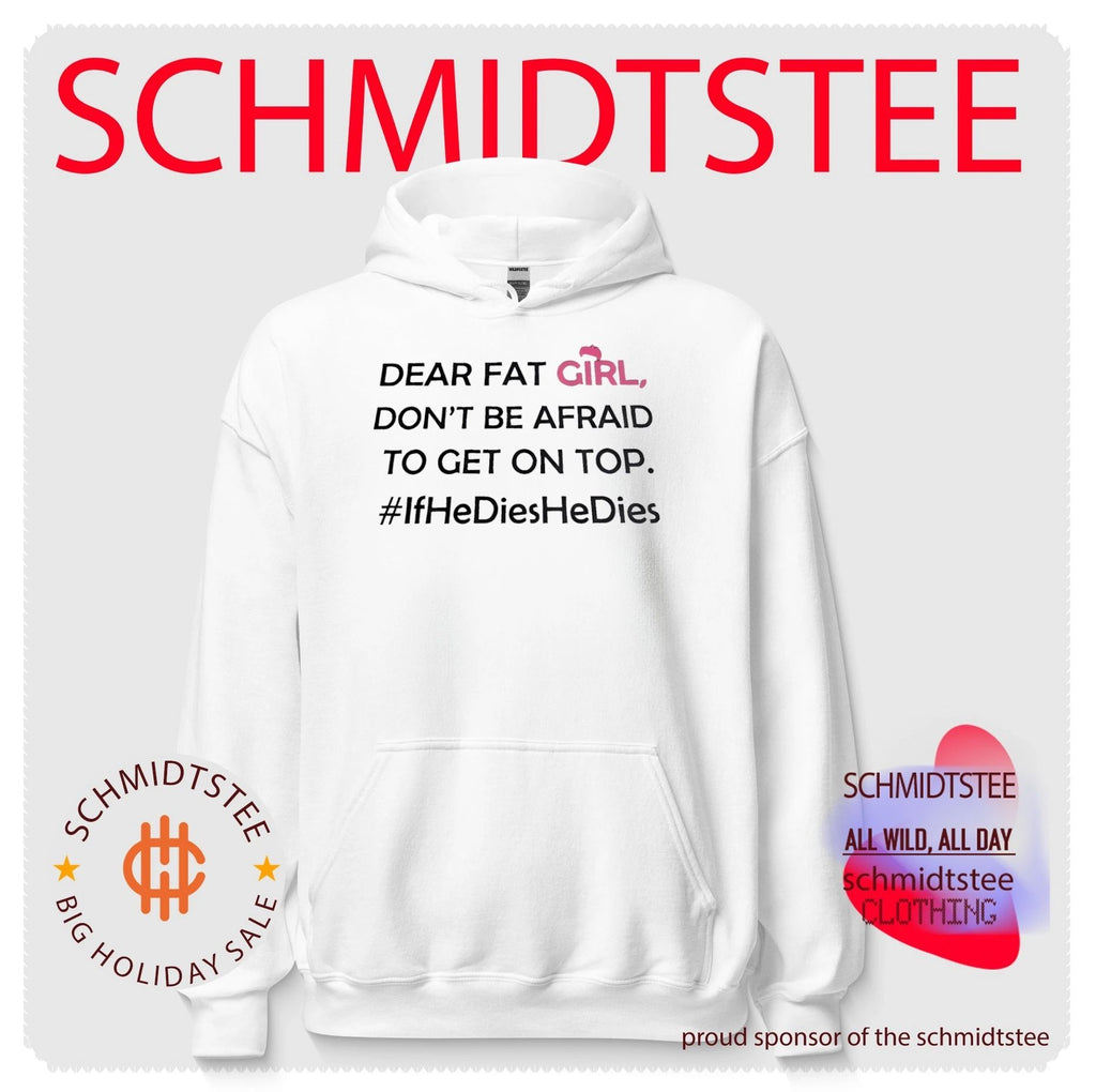 Dear fat girl don’t be afraid to get on top if he dies shirt