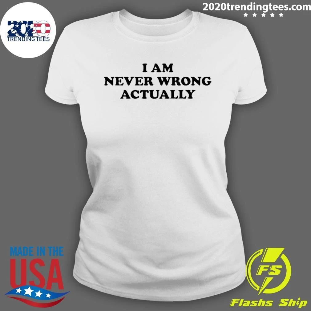I Am Never Wrong Actually Shirt