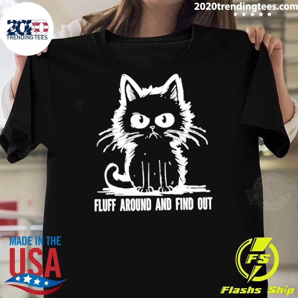 Cat Fluff Around And Find Out Shirt